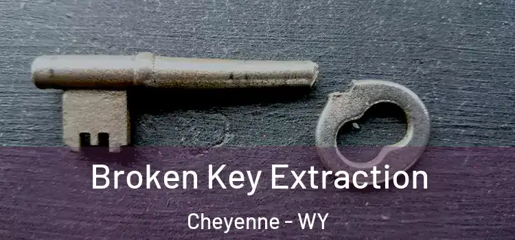 Broken Key Extraction Cheyenne - WY