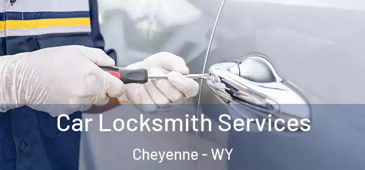 Car Locksmith Services Cheyenne - WY