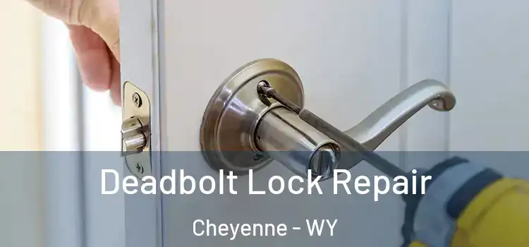 Deadbolt Lock Repair Cheyenne - WY