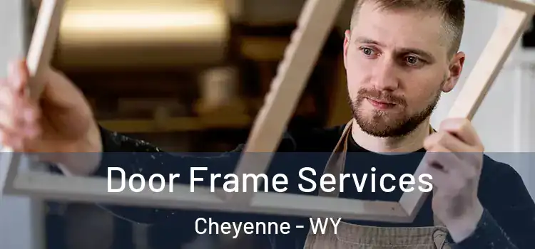 Door Frame Services Cheyenne - WY