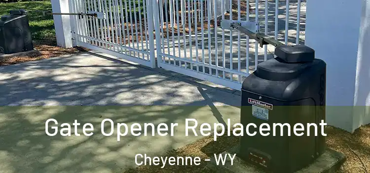Gate Opener Replacement Cheyenne - WY
