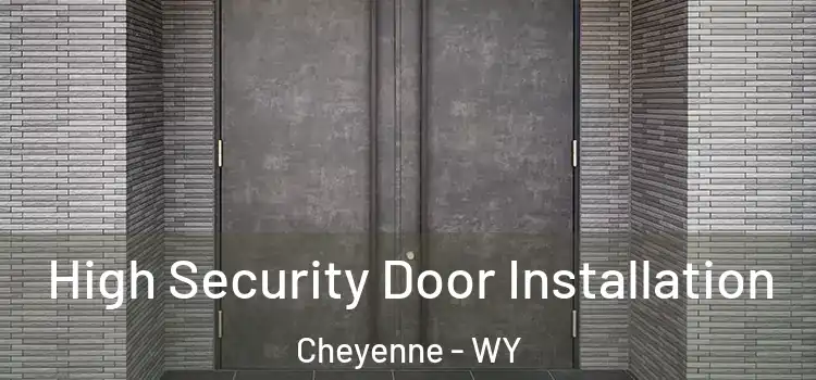 High Security Door Installation Cheyenne - WY
